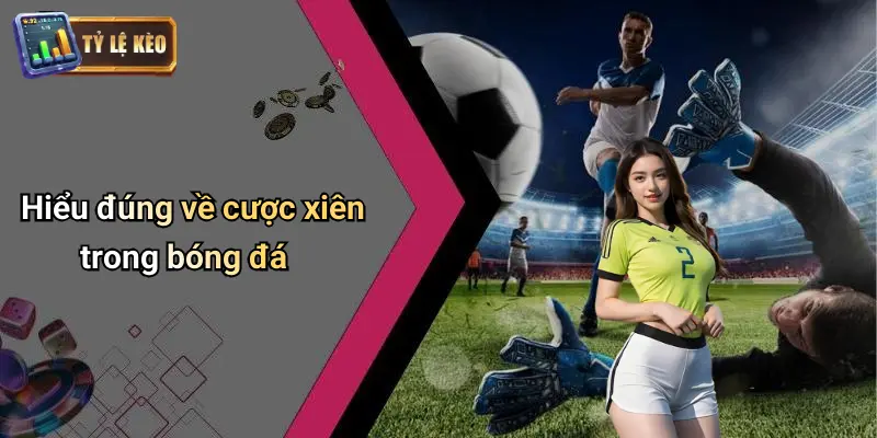Cược Xiên Trong Bóng Đá: Cách Chơi, Mẹo Vào Kèo Hiệu Quả 1 cược xiên trong bóng đá