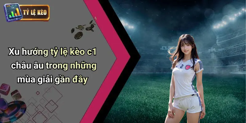 Kèo Nhà Cái C1 Châu Âu: Nhận Định Kèo Và Mẹo Bắt Chuẩn 4 Kèo Nhà Cái C1 Châu Âu