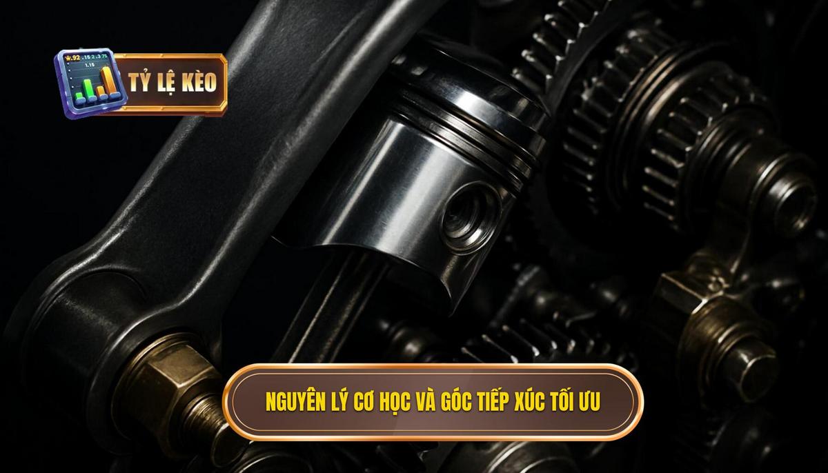 Nguyên lý cơ học và Góc độ Tiếp xúc Tối ưu
