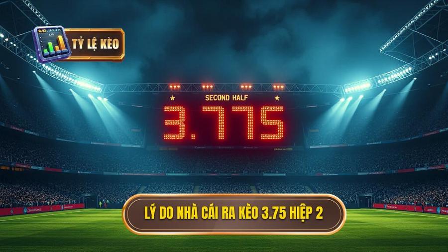 Lý do nhà cái ra kèo 3.75 hiệp 2