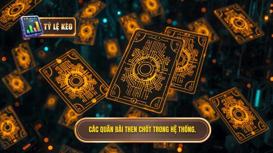 3. Các quân bài then chốt trong hệ thống.